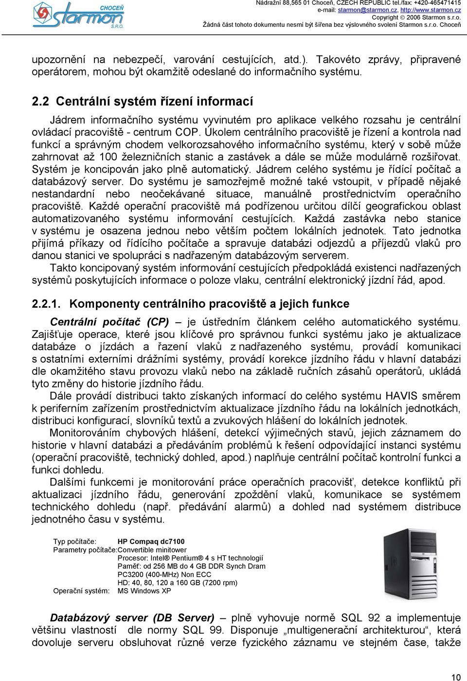 Úkolem centrálního pracoviště je řízení a kontrola nad funkcí a správným chodem velkorozsahového informačního systému, který v sobě může zahrnovat až 100 železničních stanic a zastávek a dále se může