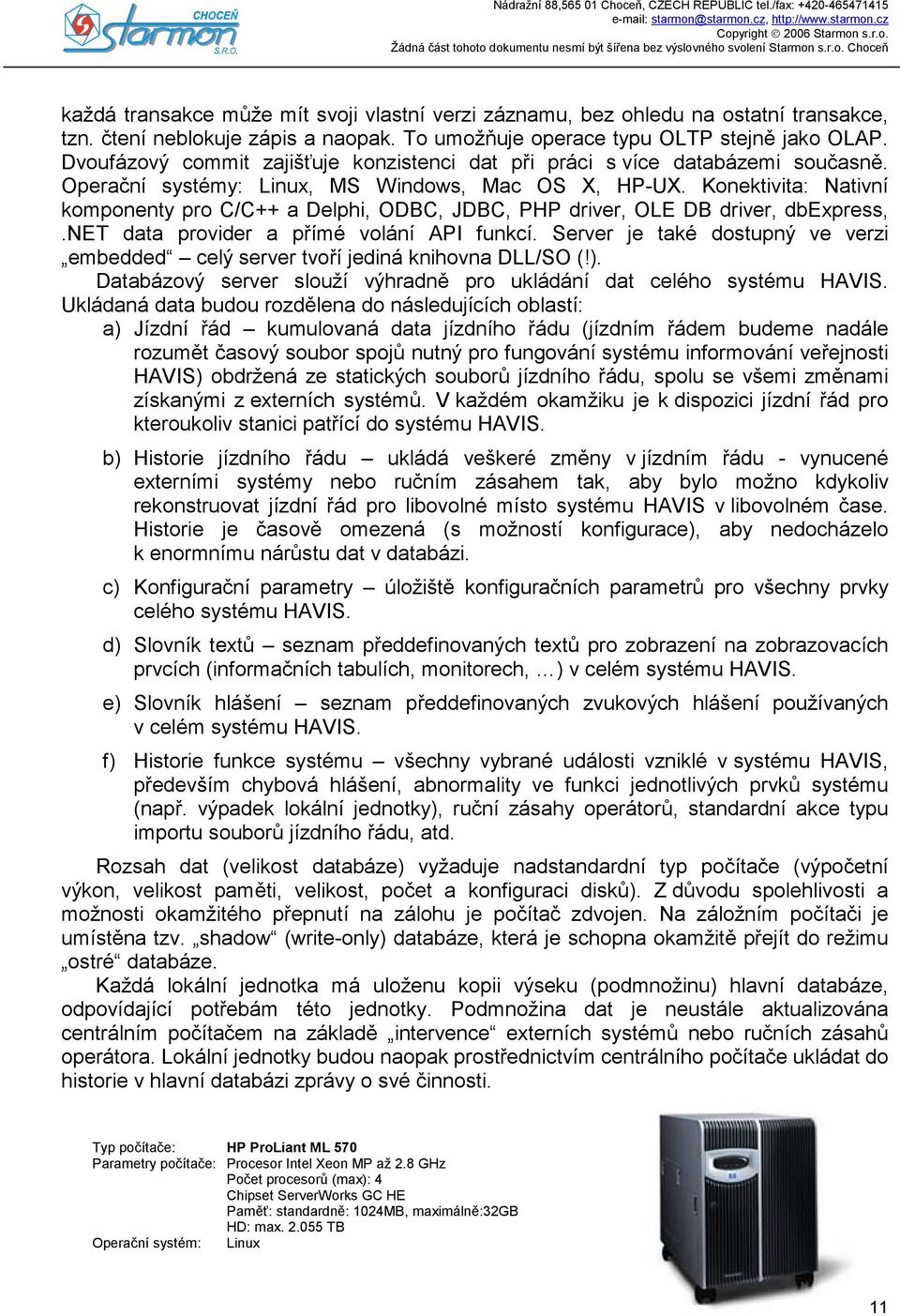 Konektivita: Nativní komponenty pro C/C++ a Delphi, ODBC, JDBC, PHP driver, OLE DB driver, dbexpress,.net data provider a přímé volání API funkcí.