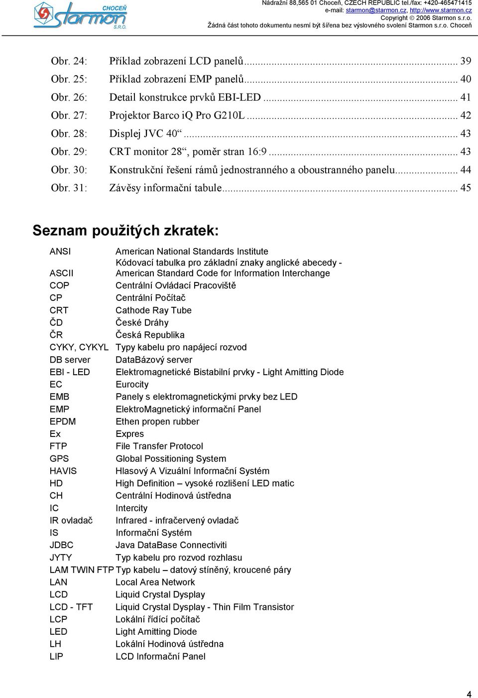 .. 45 Seznam použitých zkratek: ANSI American National Standards Institute Kódovací tabulka pro základní znaky anglické abecedy - ASCII American Standard Code for Information Interchange COP