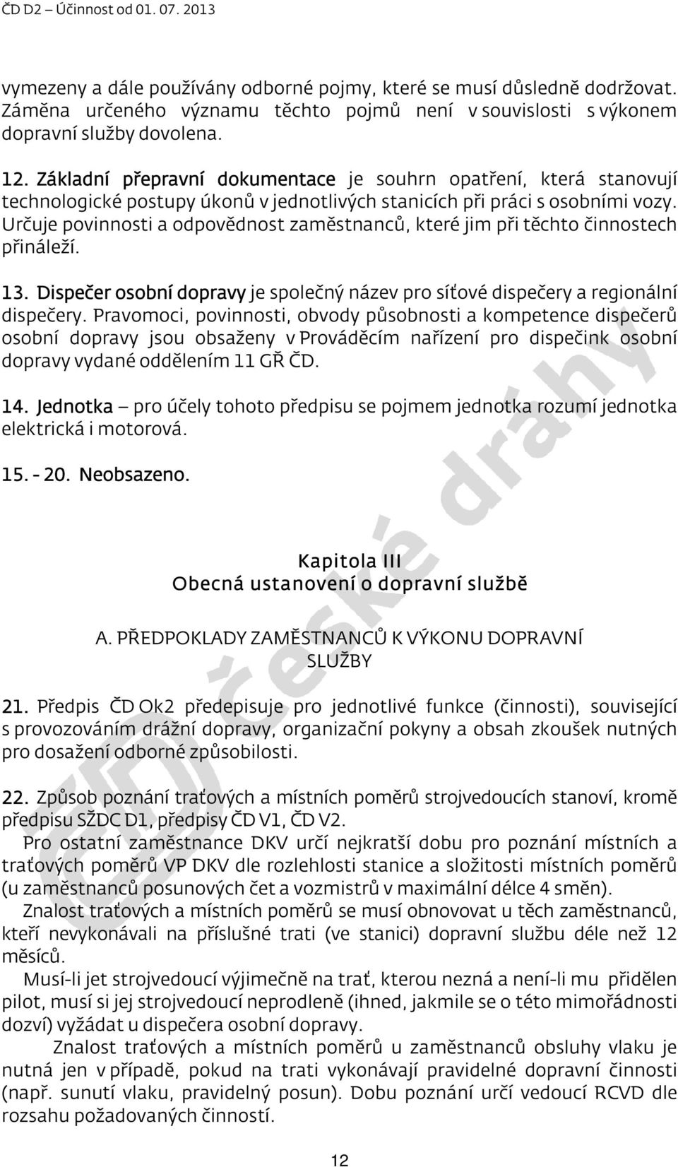 Určuje povinnosti a odpovědnost zaměstnanců, které jim při těchto činnostech přináleží. 13. Dispečer osobní dopravy je společný název pro síťové dispečery a regionální dispečery.