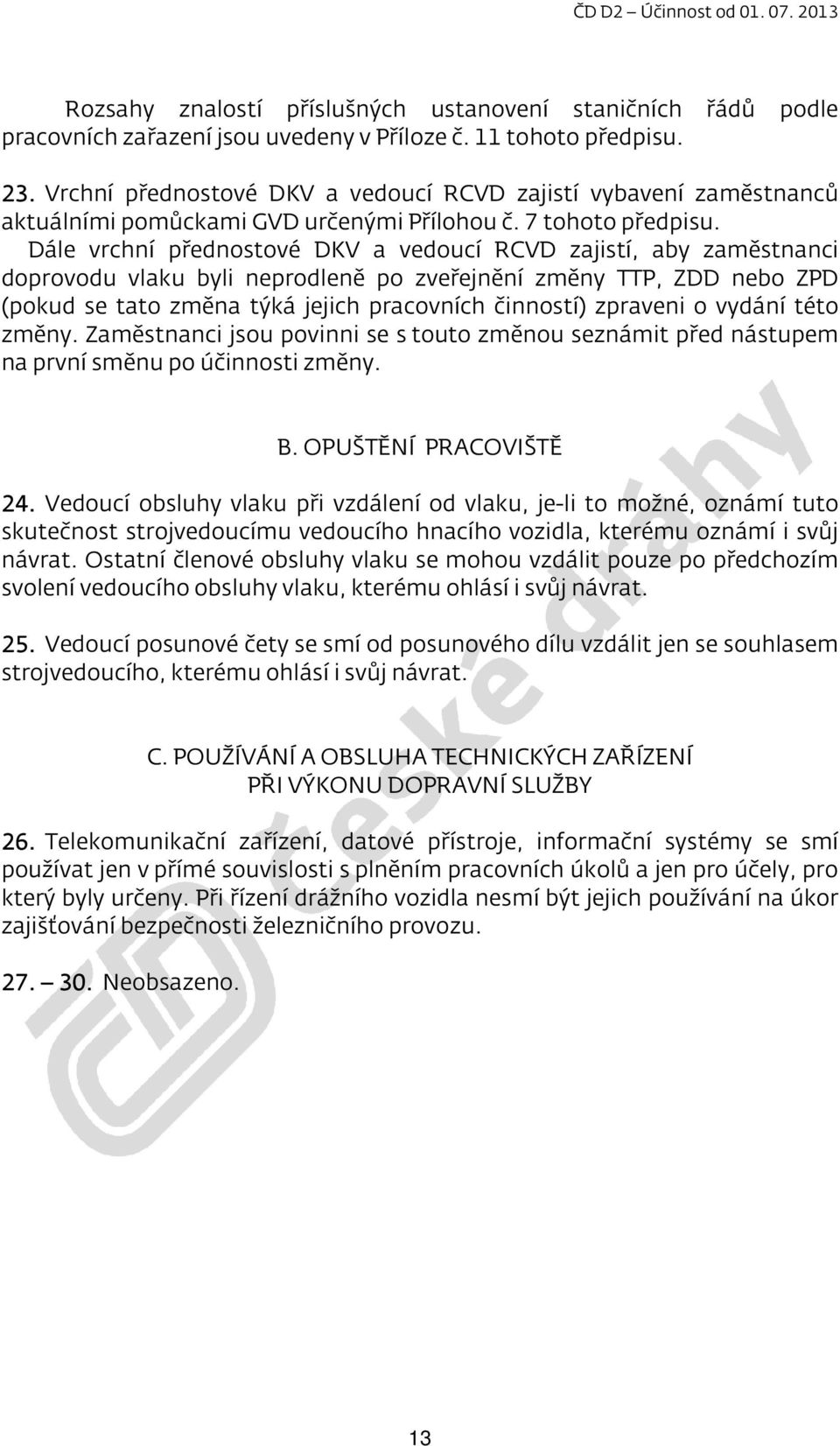 Dále vrchní přednostové DKV a vedoucí RCVD zajistí, aby zaměstnanci doprovodu vlaku byli neprodleně po zveřejnění změny TTP, ZDD nebo ZPD (pokud se tato změna týká jejich pracovních činností)