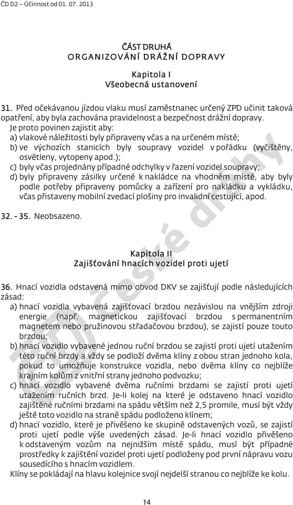 Je proto povinen zajistit aby: a) vlakové náležitosti byly připraveny včas a na určeném místě; b) ve výchozích stanicích byly soupravy vozidel v pořádku (vyčištěny, osvětleny, vytopeny apod.