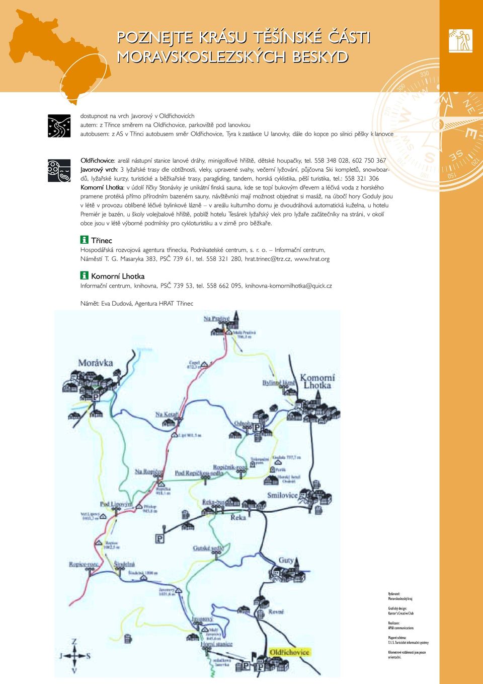 558 348 028, 602 750 367 Javorovýþ vrch: 3 lyžařské trasy dle obtížnosti, vleky, upravené svahy, večerní lyžování, půjčovna Ski kompletů, snowboardů, lyžařské kurzy, turistické a běžkařské trasy,