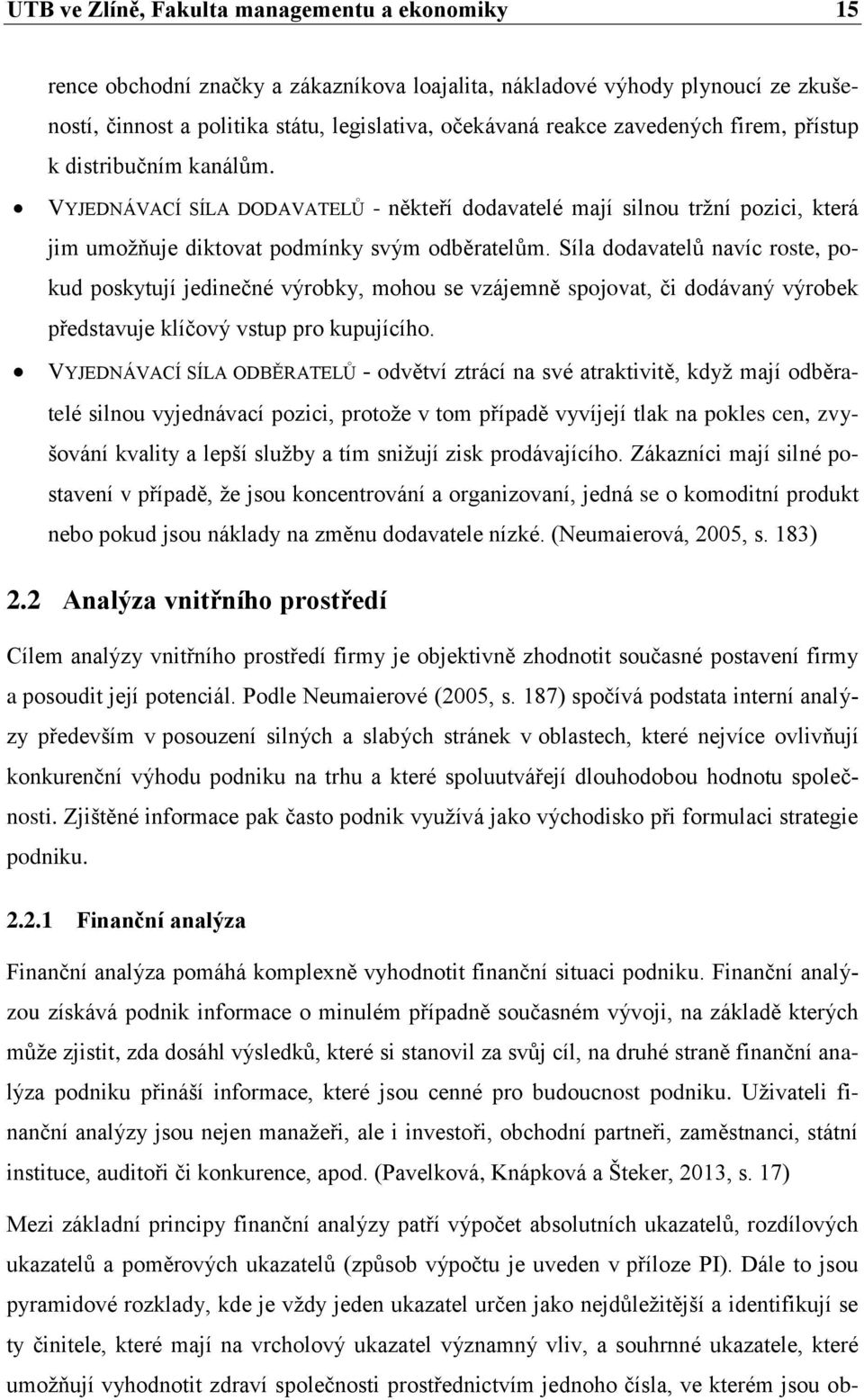 Síla dodavatelů navíc roste, pokud poskytují jedinečné výrobky, mohou se vzájemně spojovat, či dodávaný výrobek představuje klíčový vstup pro kupujícího.