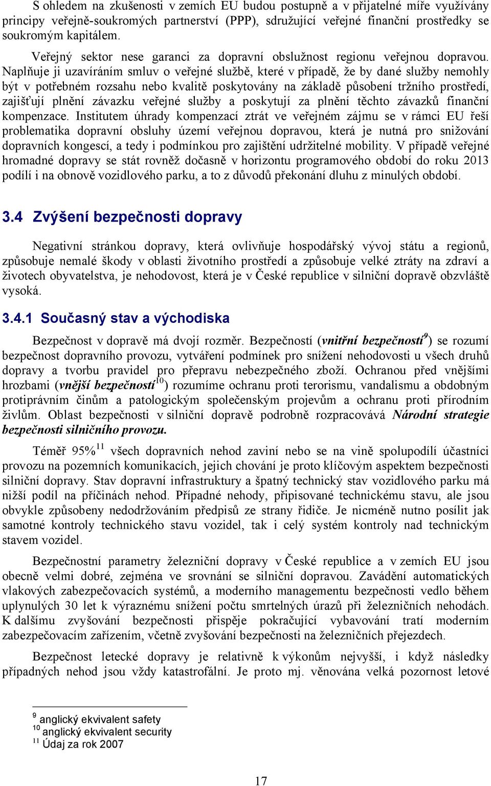 Naplňuje ji uzavíráním smluv o veřejné službě, které v případě, že by dané služby nemohly být v potřebném rozsahu nebo kvalitě poskytovány na základě působení tržního prostředí, zajišťují plnění