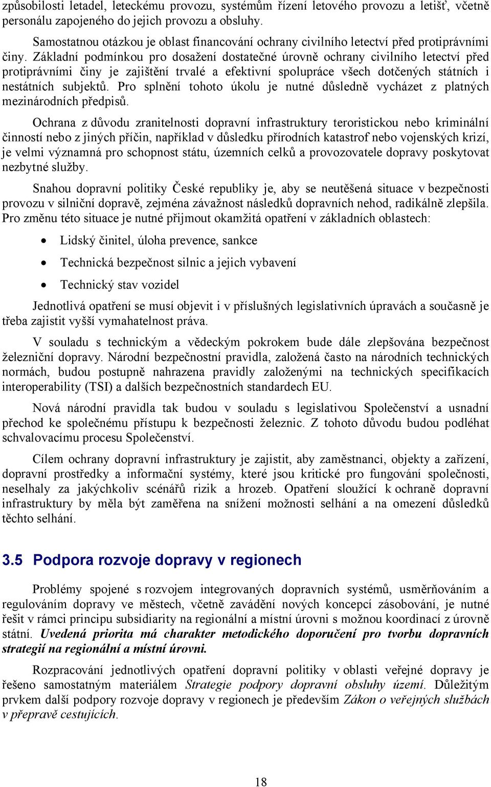 Základní podmínkou pro dosažení dostatečné úrovně ochrany civilního letectví před protiprávními činy je zajištění trvalé a efektivní spolupráce všech dotčených státních i nestátních subjektů.