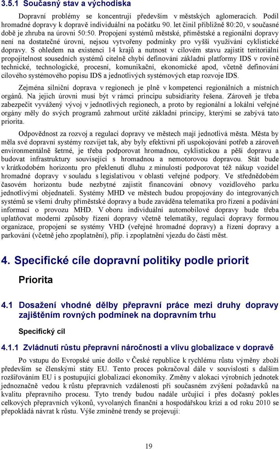 Propojení systémů městské, příměstské a regionální dopravy není na dostatečné úrovni, nejsou vytvořeny podmínky pro vyšší využívání cyklistické dopravy.