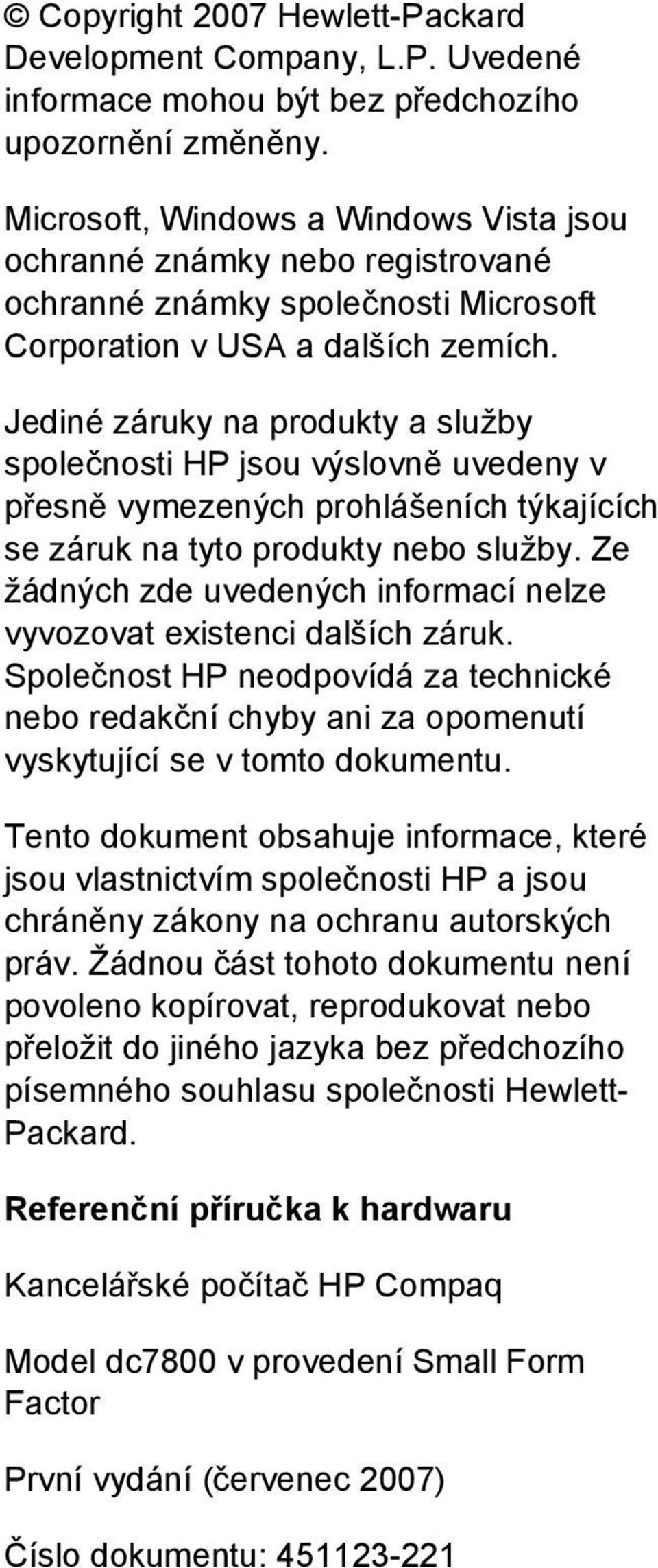 Jediné záruky na produkty a služby společnosti HP jsou výslovně uvedeny v přesně vymezených prohlášeních týkajících se záruk na tyto produkty nebo služby.