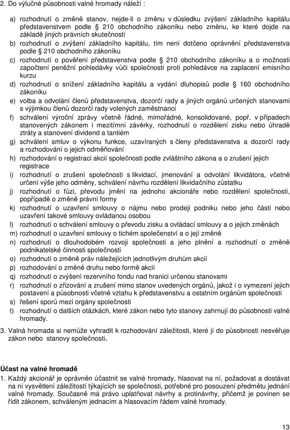 představenstva podle 210 obchodního zákoníku a o možnosti započtení peněžní pohledávky vůči společnosti proti pohledávce na zaplacení emisního kurzu d) rozhodnutí o snížení základního kapitálu a