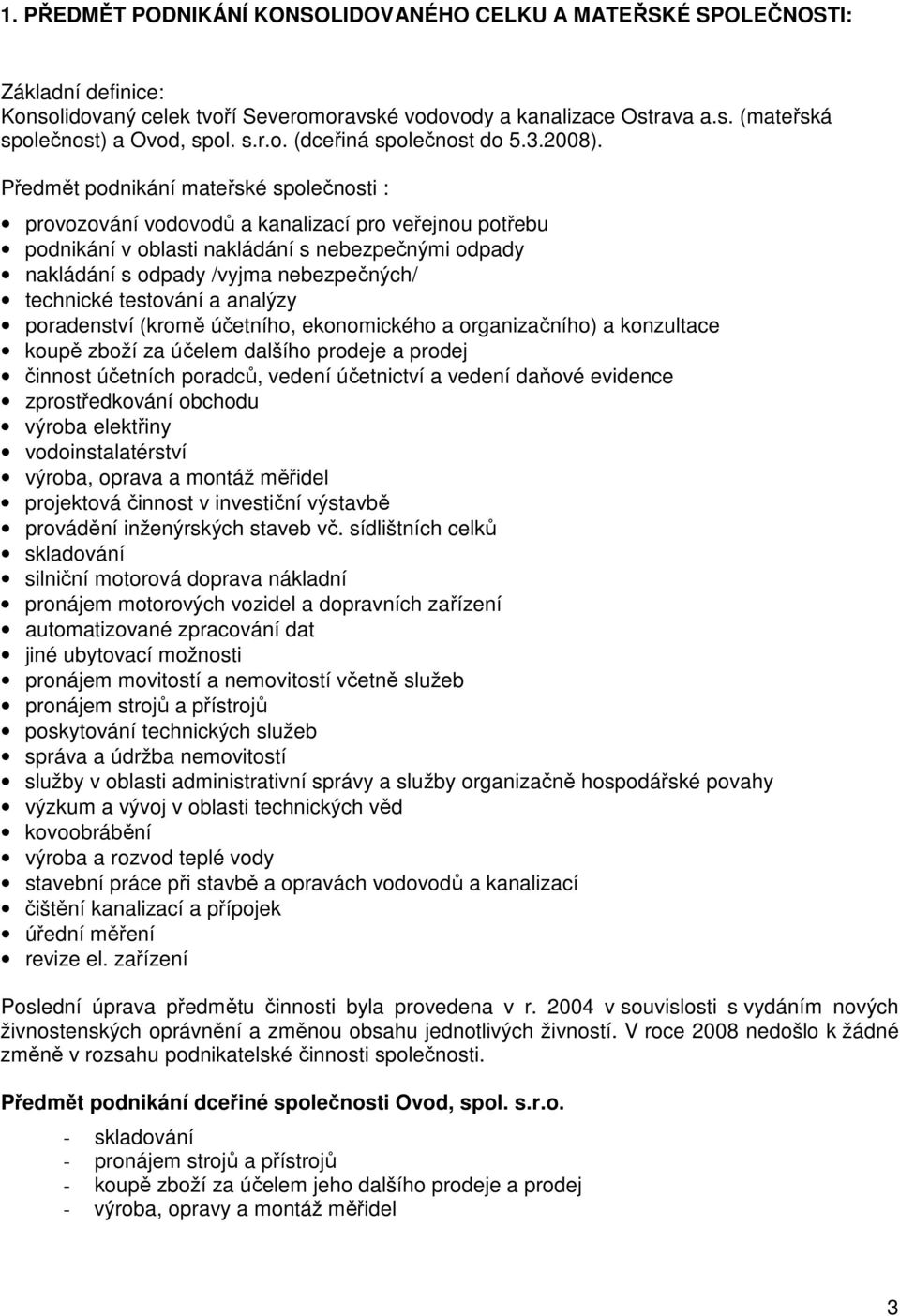 Předmět podnikání mateřské společnosti : provozování vodovodů a kanalizací pro veřejnou potřebu podnikání v oblasti nakládání s nebezpečnými odpady nakládání s odpady /vyjma nebezpečných/ technické