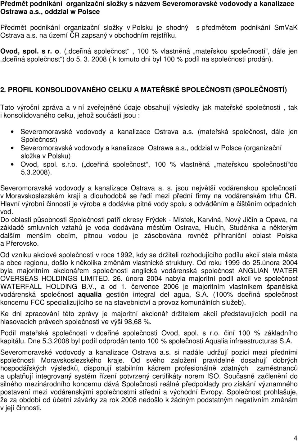 2008 ( k tomuto dni byl 100 % podíl na společnosti prodán). 2.