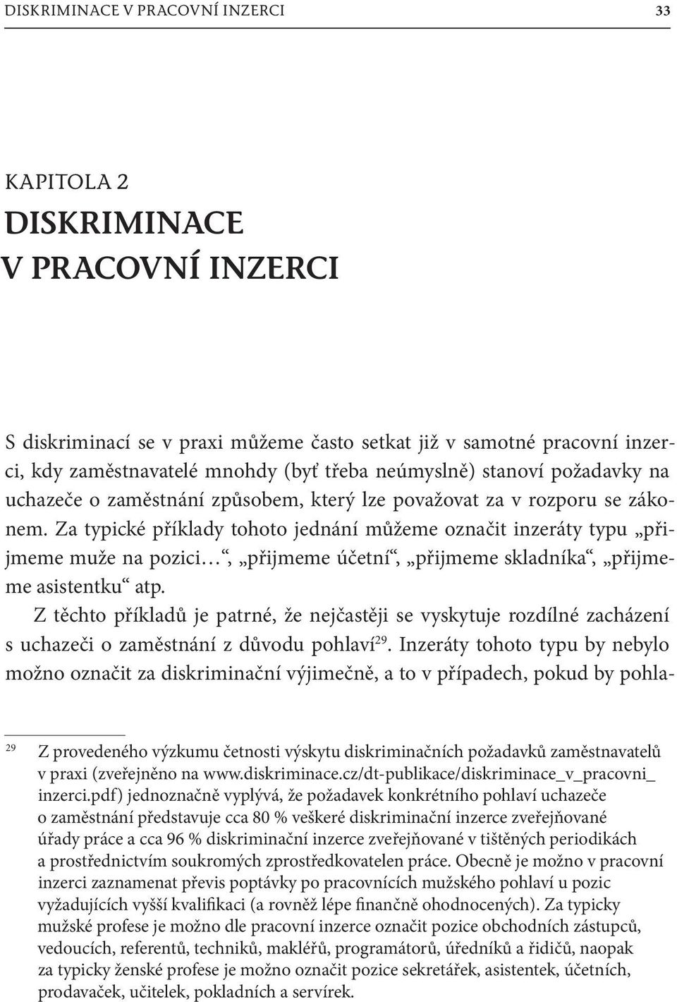 Za typické příklady tohoto jednání můžeme označit inzeráty typu přijmeme muže na pozici, přijmeme účetní, přijmeme skladníka, přijmeme asistentku atp.