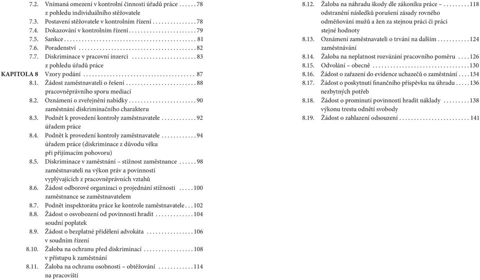 2. Oznámení o zveřejnění nabídky....90 zaměstnání diskriminačního charakteru 8.3. Podnět k provedení kontroly zaměstnavatele...92 úřadem práce 8.4. Podnět k provedení kontroly zaměstnavatele...94 úřadem práce (diskriminace z důvodu věku při přijímacím pohovoru) 8.