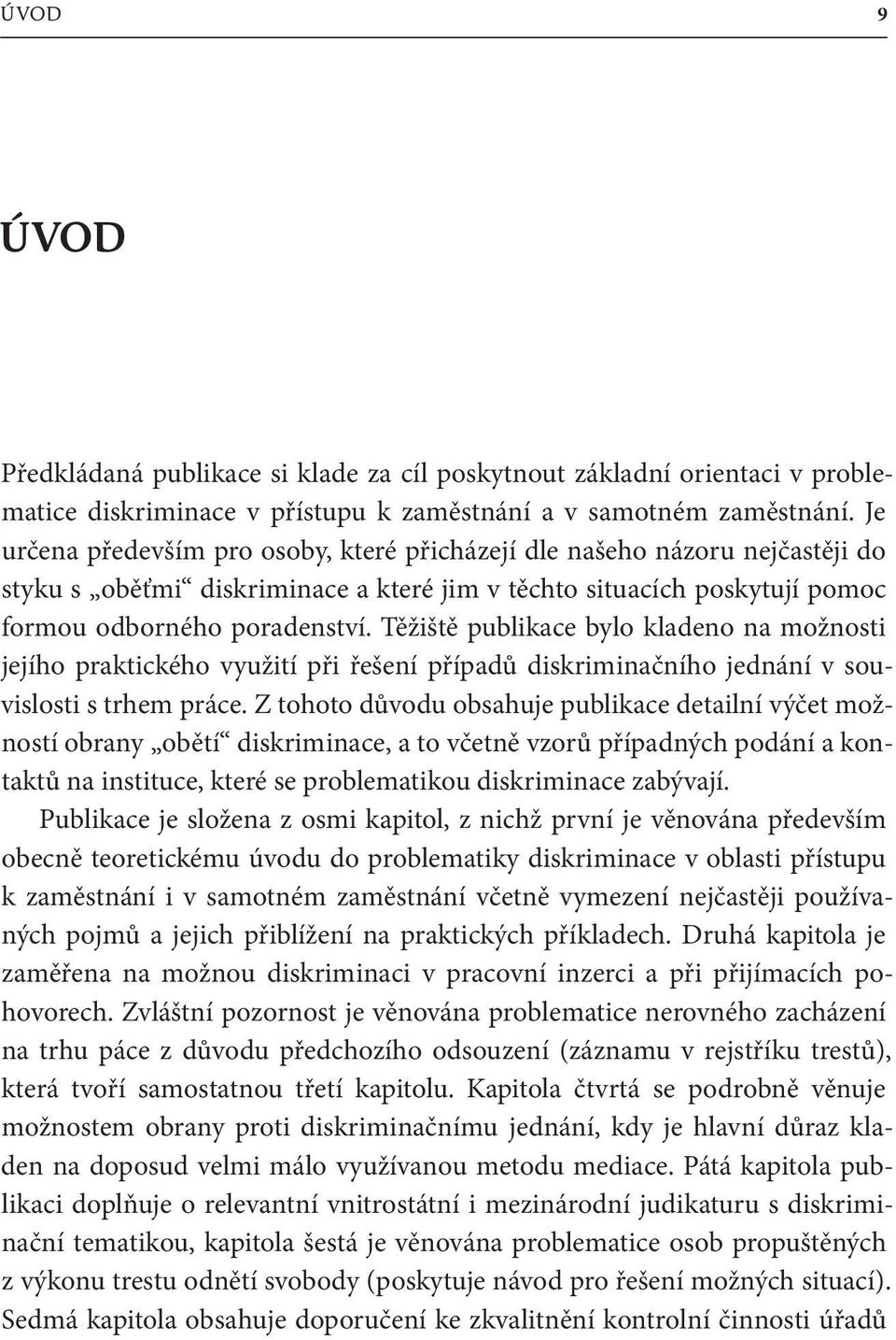 Těžiště publikace bylo kladeno na možnosti jejího praktického využití při řešení případů diskriminačního jednání v souvislosti s trhem práce.