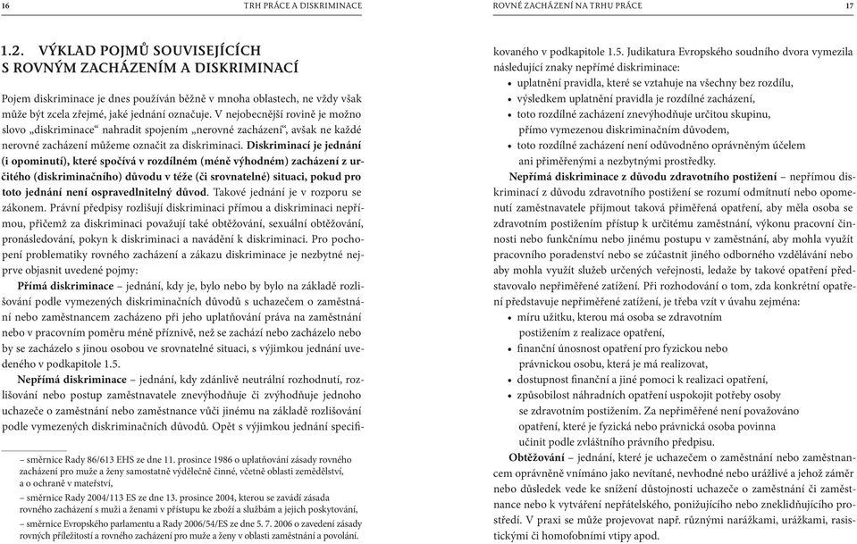 prosince 2004, kterou se zavádí zásada rovného zacházení s muži a ženami v přístupu ke zboží a službám a jejich poskytování, směrnice Evropského parlamentu a Rady 2006/54/ES ze dne 5. 7.