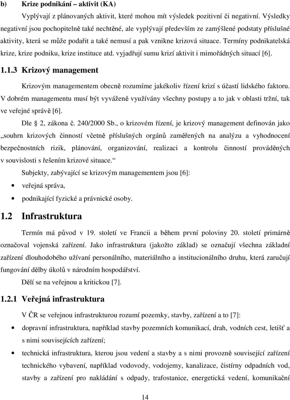 Termíny podnikatelská krize, krize podniku, krize instituce atd. vyjadřují sumu krizí aktivit i mimořádných situací [6]. 1.