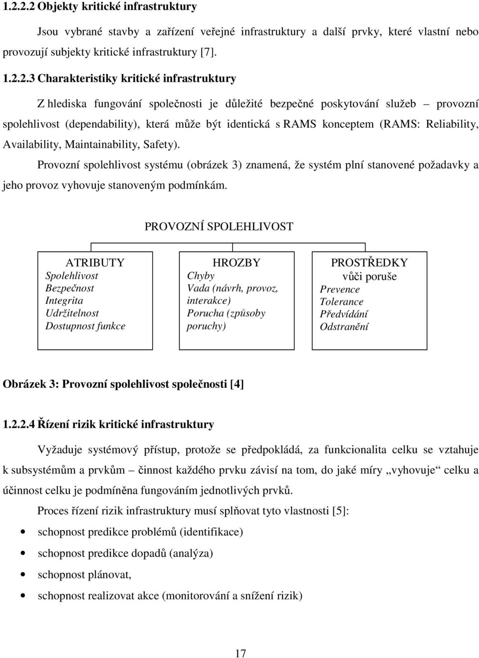 Availability, Maintainability, Safety). Provozní spolehlivost systému (obrázek 3) znamená, že systém plní stanovené požadavky a jeho provoz vyhovuje stanoveným podmínkám.