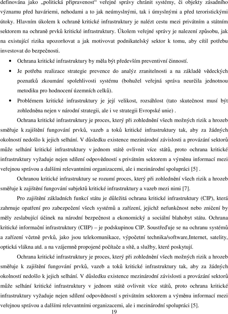 Úkolem veřejné správy je nalezení způsobu, jak na existující rizika upozorňovat a jak motivovat podnikatelský sektor k tomu, aby cítil potřebu investovat do bezpečnosti.