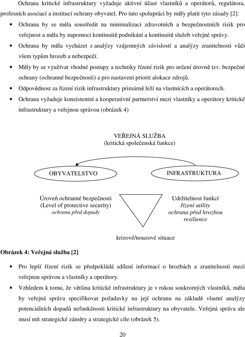 služeb veřejné správy. Ochrana by měla vycházet z analýzy vzájemných závislostí a analýzy zranitelnosti vůči všem typům hrozeb a nebezpečí.
