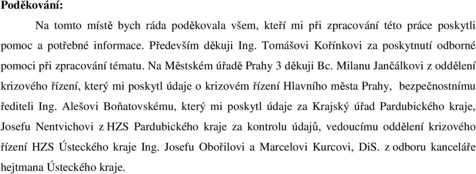 Milanu Jančálkovi z oddělení krizového řízení, který mi poskytl údaje o krizovém řízení Hlavního města Prahy, bezpečnostnímu řediteli Ing.