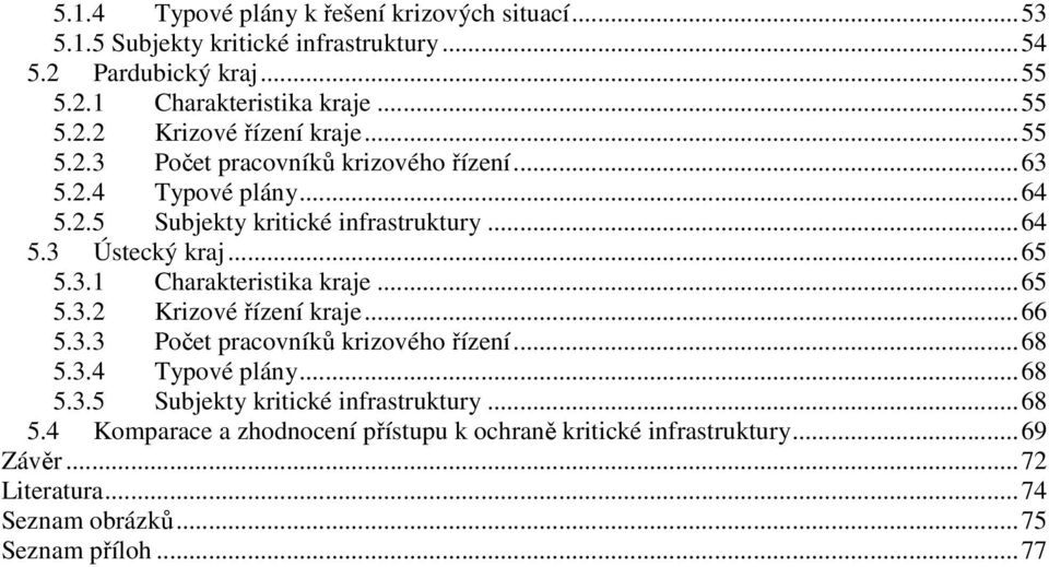 ..65 5.3.2 Krizové řízení kraje...66 5.3.3 Počet pracovníků krizového řízení...68 5.3.4 Typové plány...68 5.3.5 Subjekty kritické infrastruktury...68 5.4 Komparace a zhodnocení přístupu k ochraně kritické infrastruktury.