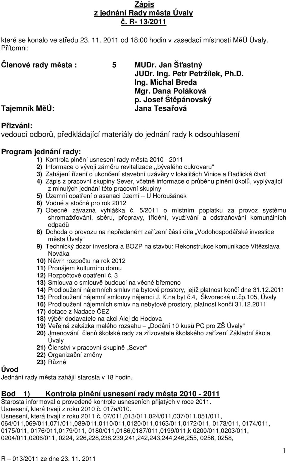 Josef Štěpánovský Tajemník MěÚ: Jana Tesařová Přizváni: vedoucí odborů, předkládající materiály do jednání rady k odsouhlasení Program jednání rady: 1) Kontrola plnění usnesení rady města 2010-2011