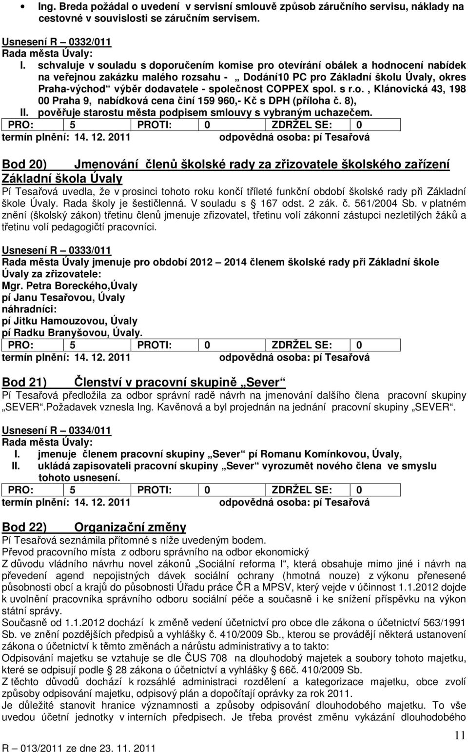 společnost COPPEX spol. s r.o., Klánovická 43, 198 00 Praha 9, nabídková cena činí 159 960,- Kč s DPH (příloha č. 8), pověřuje starostu města podpisem smlouvy s vybraným uchazečem. termín plnění: 14.