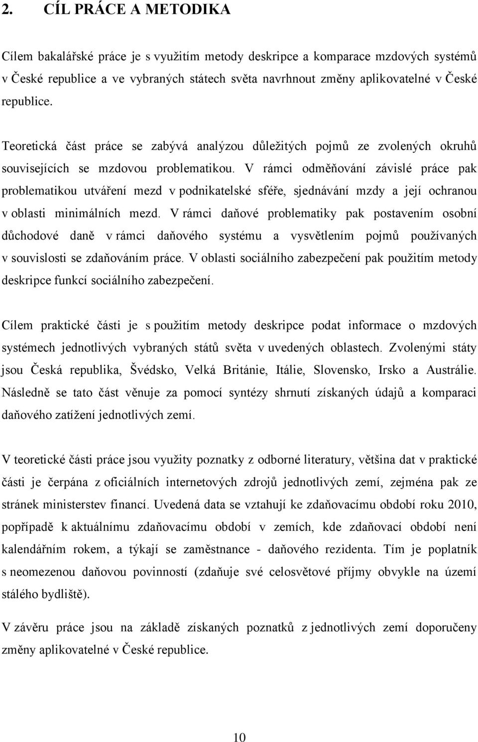 V rámci odměňování závislé práce pak problematikou utváření mezd v podnikatelské sféře, sjednávání mzdy a její ochranou v oblasti minimálních mezd.