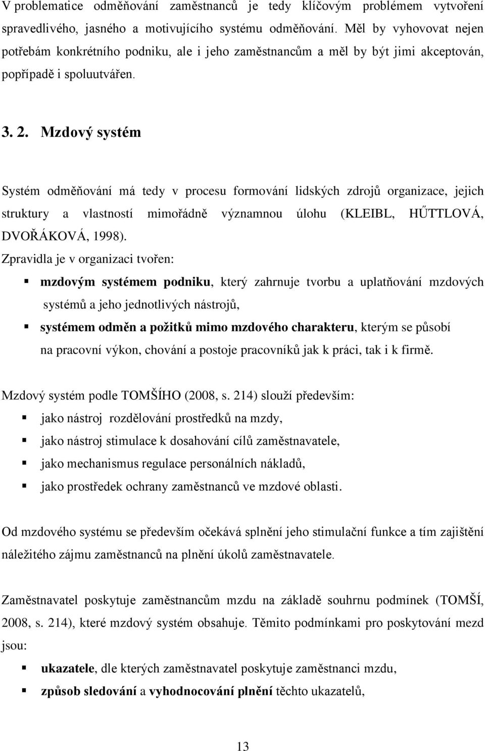 Mzdový systém Systém odměňování má tedy v procesu formování lidských zdrojů organizace, jejich struktury a vlastností mimořádně významnou úlohu (KLEIBL, HŰTTLOVÁ, DVOŘÁKOVÁ, 1998).