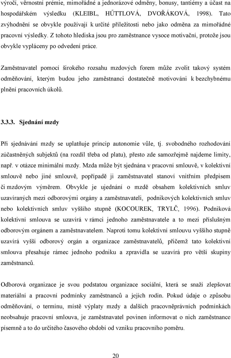 Z tohoto hlediska jsou pro zaměstnance vysoce motivační, protoţe jsou obvykle vypláceny po odvedení práce.