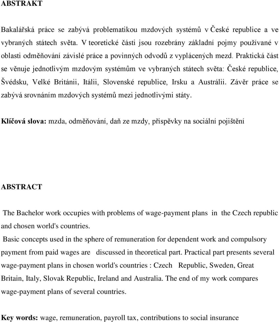 Praktická část se věnuje jednotlivým mzdovým systémům ve vybraných státech světa: České republice, Švédsku, Velké Británii, Itálii, Slovenské republice, Irsku a Austrálii.