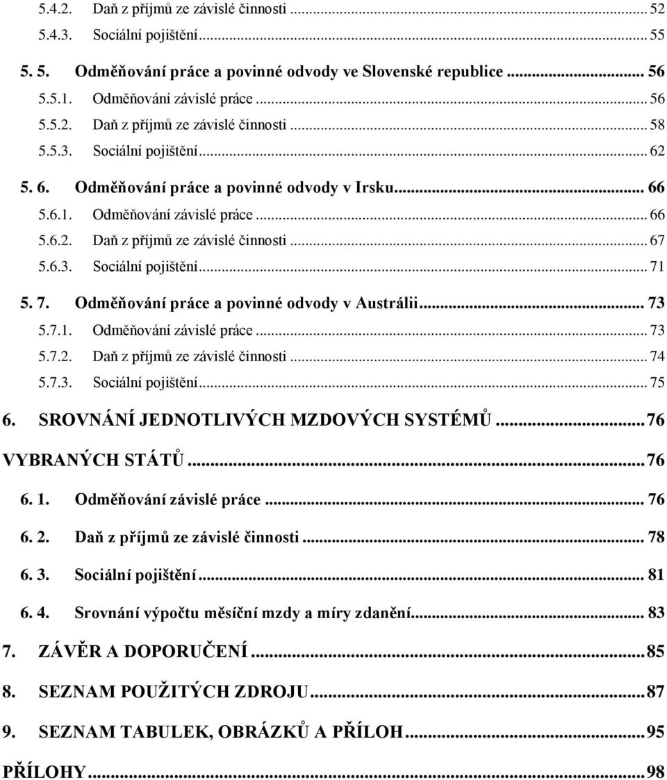 7. Odměňování práce a povinné odvody v Austrálii... 73 5.7.1. Odměňování závislé práce... 73 5.7.2. Daň z příjmů ze závislé činnosti... 74 5.7.3. Sociální pojištění... 75 6.