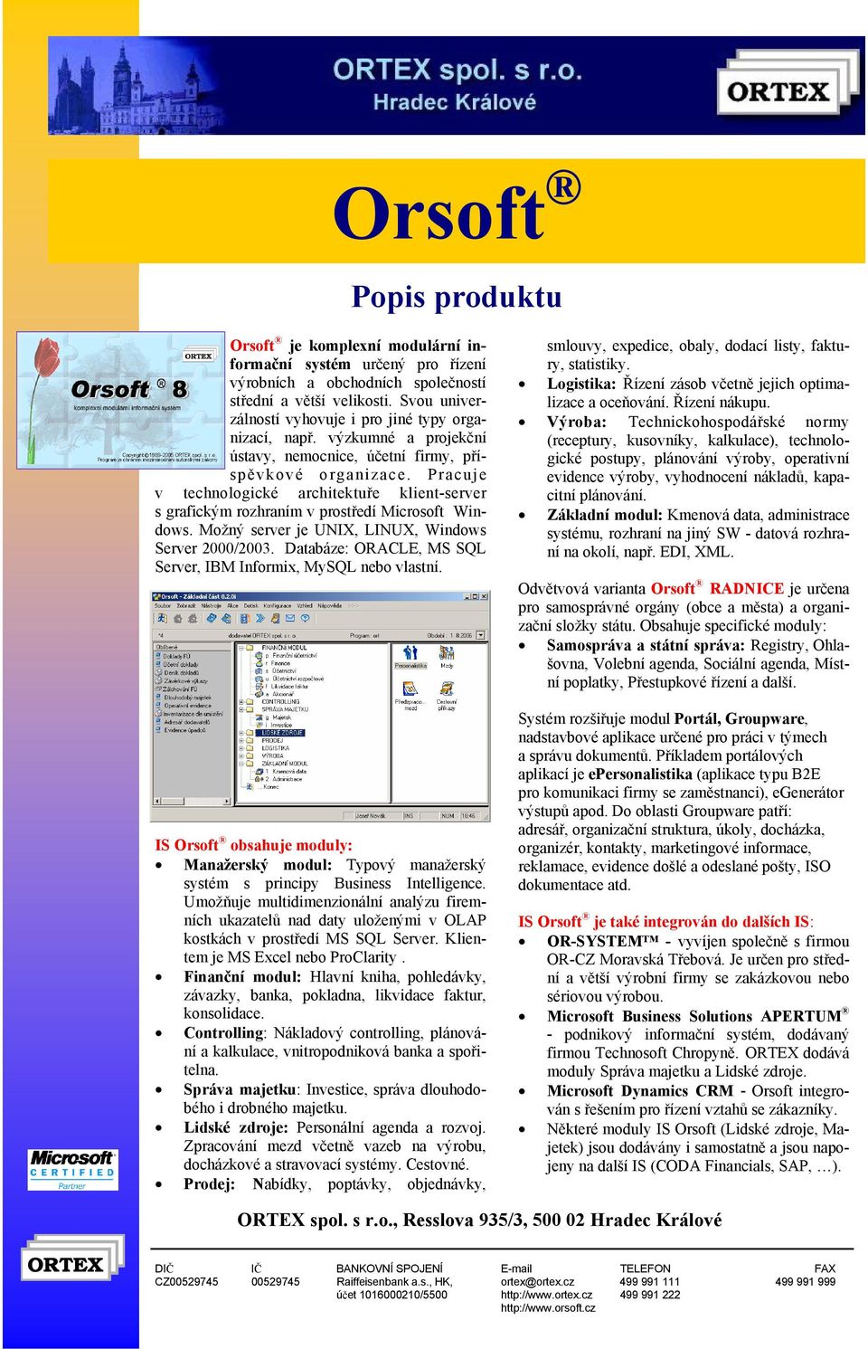 Možný server je UNIX, LINUX, Windows Server 2000/2003. Databáze: ORACLE, MS SQL Server, IBM Informix, MySQL nebo vlastní.