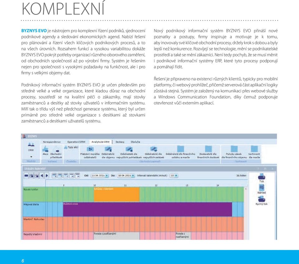 Rozsahem funkcí a vysokou variabilitou dokáže BYZNYS EVO pokrýt potřeby organizací různého oborového zaměření, od obchodních společností až po výrobní firmy.