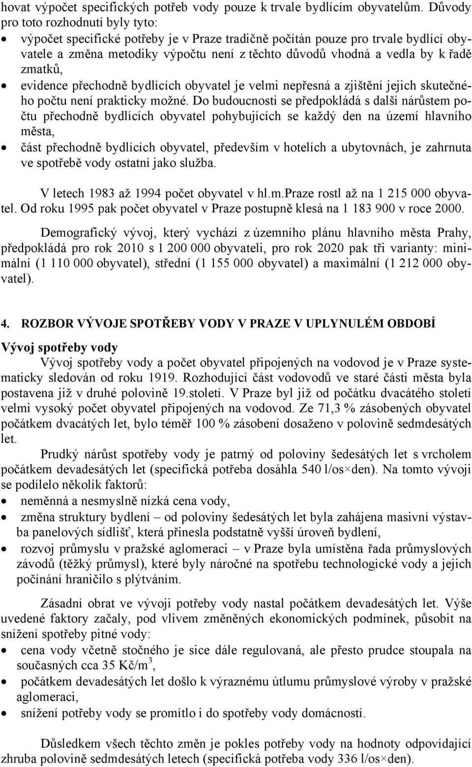 zmatků, evidence přechodně bydlících obyvatel je velmi nepřesná a zjištění jejich skutečného počtu není prakticky možné.