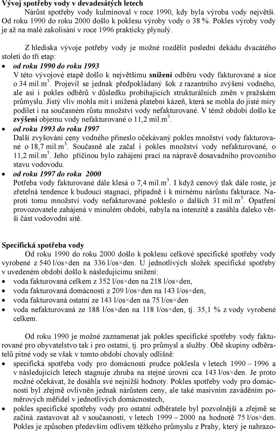 Z hlediska vývoje potřeby vody je možné rozdělit poslední dekádu dvacátého století do tří etap: od roku 1990 do roku 1993 V této vývojové etapě došlo k největšímu snížení odběru vody fakturované a