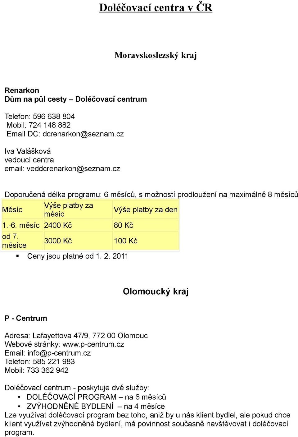 měsíc 2400 Kč 80 Kč od 7. 3000 Kč 100 Kč měsíce Ceny jsou platné od 1. 2. 2011 Olomoucký kraj P - Centrum Adresa: Lafayettova 47/9, 772 00 Olomouc Webové stránky: www.p-centrum.