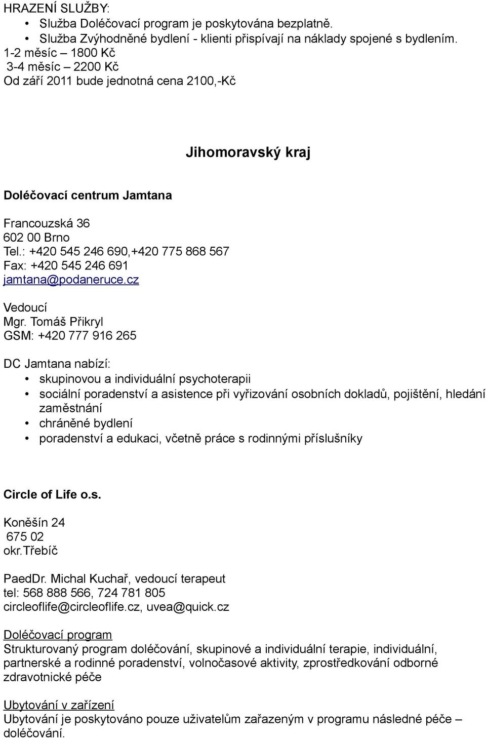 : +420 545 246 690,+420 775 868 567 Fax: +420 545 246 691 jamtana@podaneruce.cz Vedoucí Mgr.