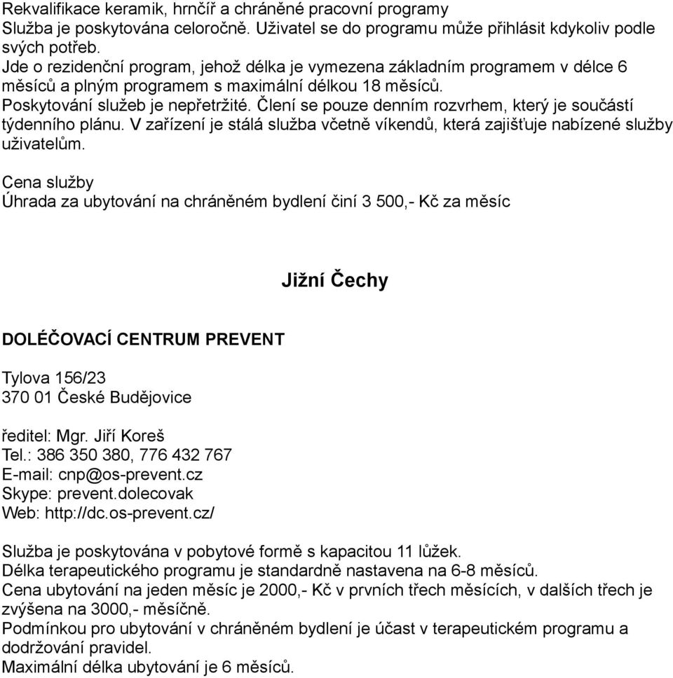 Člení se pouze denním rozvrhem, který je součástí týdenního plánu. V zařízení je stálá služba včetně víkendů, která zajišťuje nabízené služby uživatelům.