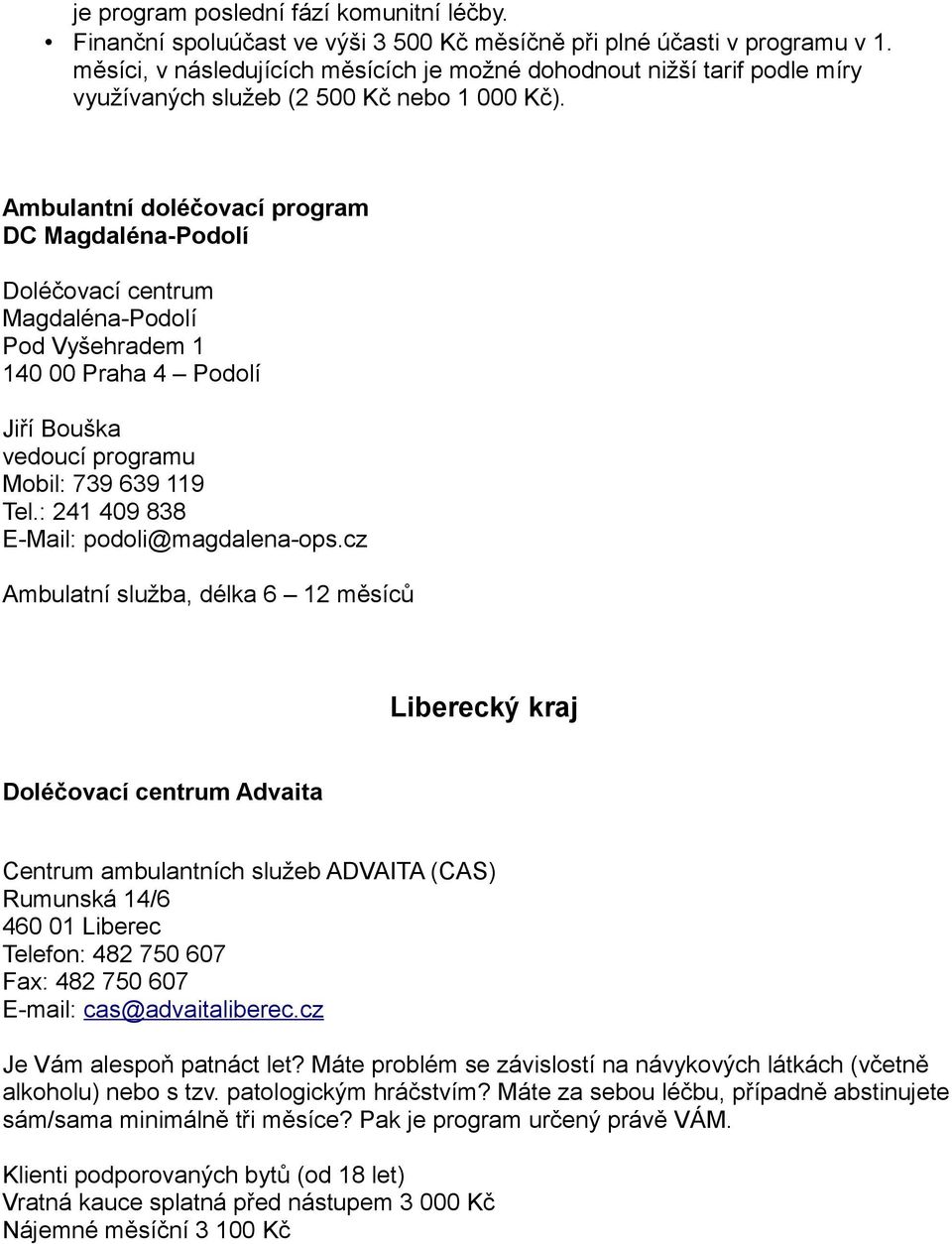 Ambulantní doléčovací program DC Magdaléna-Podolí Doléčovací centrum Magdaléna-Podolí Pod Vyšehradem 1 140 00 Praha 4 Podolí Jiří Bouška vedoucí programu Mobil: 739 639 119 Tel.