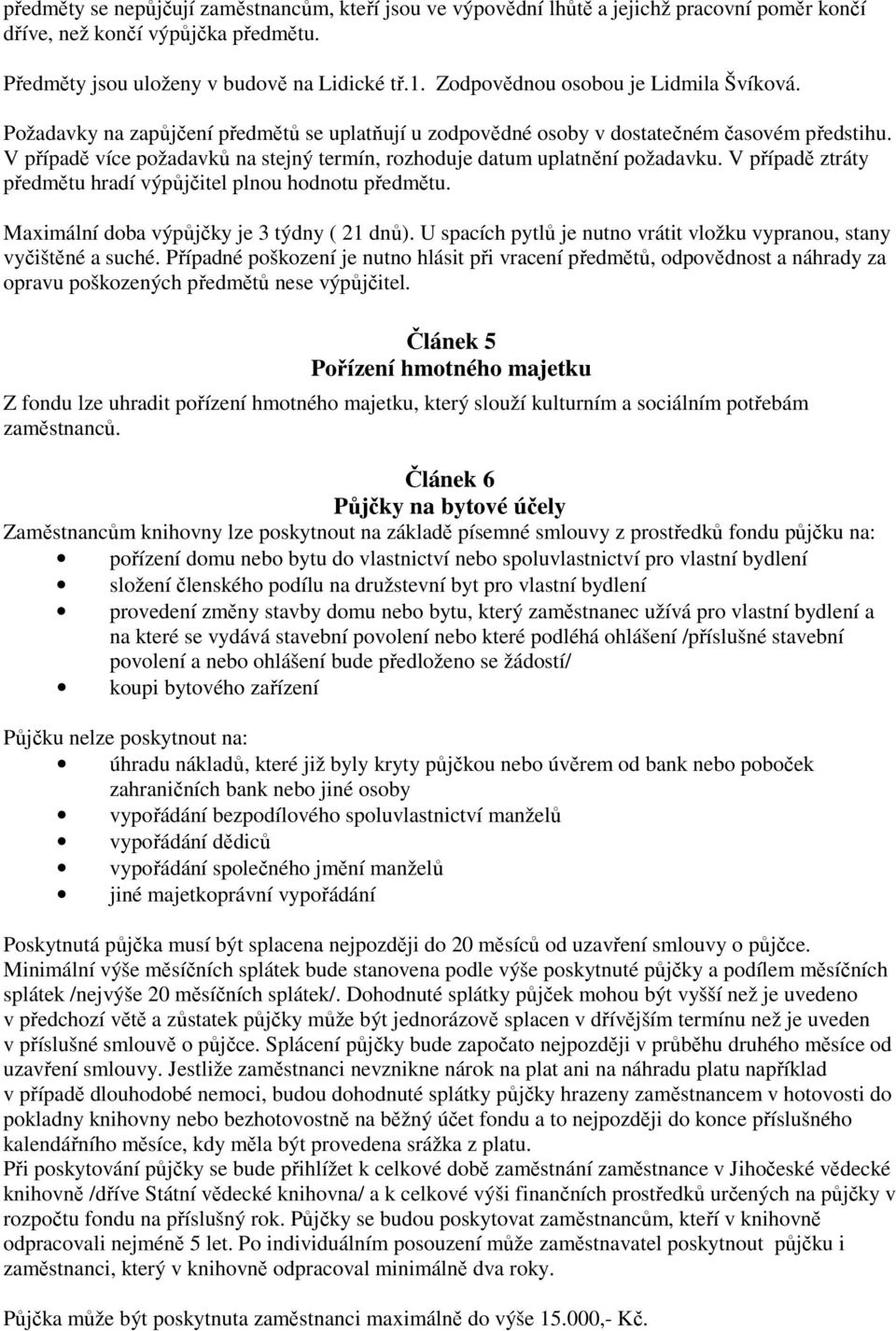 V případě více požadavků na stejný termín, rozhoduje datum uplatnění požadavku. V případě ztráty předmětu hradí výpůjčitel plnou hodnotu předmětu. Maximální doba výpůjčky je 3 týdny ( 21 dnů).