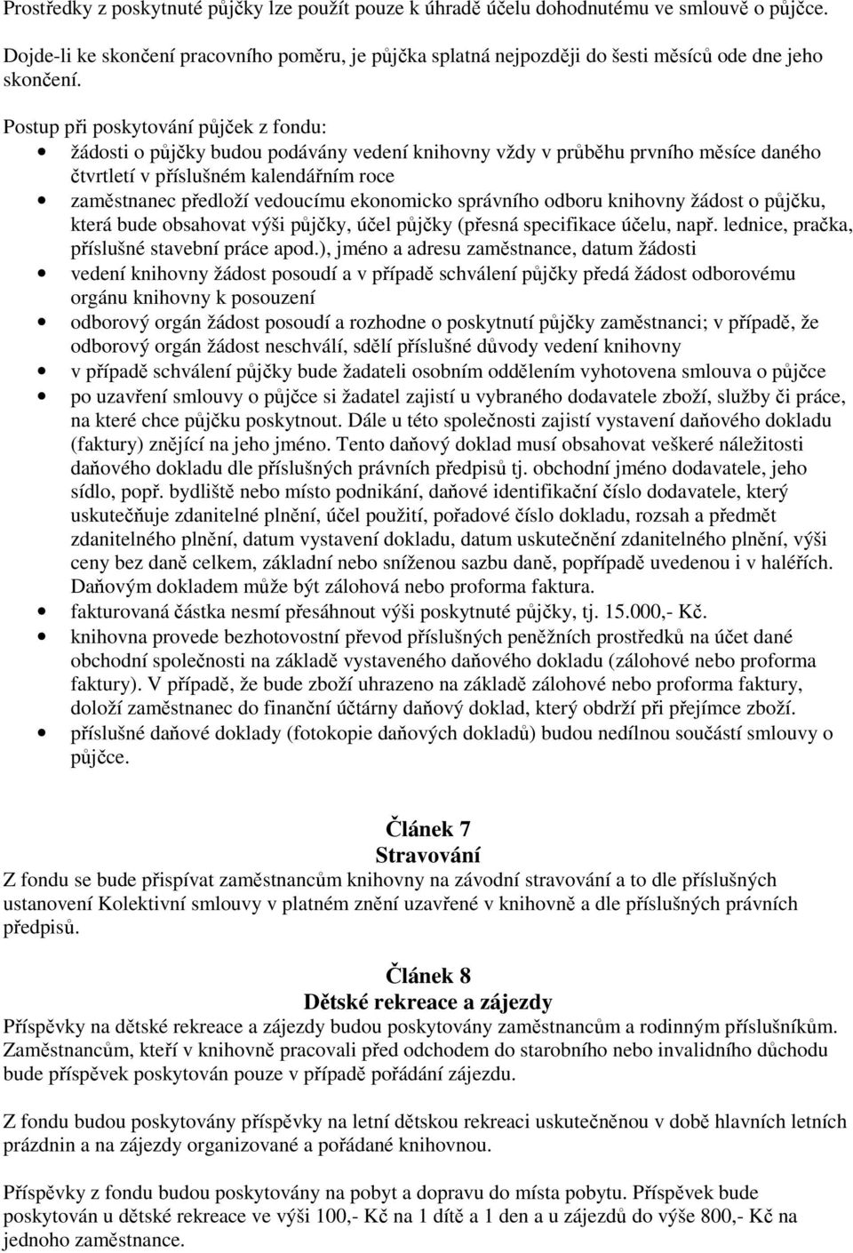 Postup při poskytování půjček z fondu: žádosti o půjčky budou podávány vedení knihovny vždy v průběhu prvního měsíce daného čtvrtletí v příslušném kalendářním roce zaměstnanec předloží vedoucímu