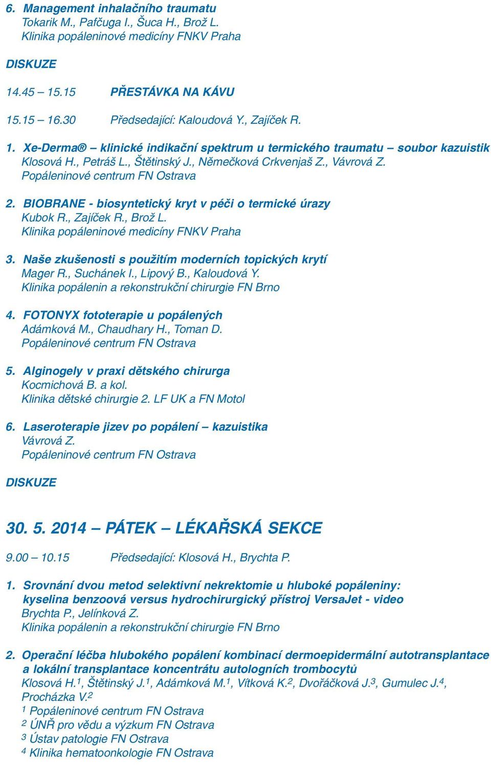 , Němečková Crkvenjaš Z., Vávrová Z. 2. BIOBRANE biosyntetický kryt v péči o termické úrazy Kubok R., Zajíček R., Brož L. Klinika popáleninové medicíny FNKV Praha 3.