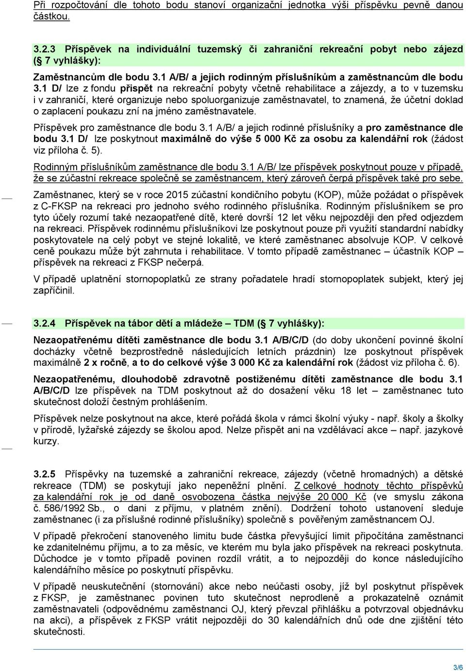 1 D/ lze z fondu přispět na rekreační pobyty včetně rehabilitace a zájezdy, a to v tuzemsku i v zahraničí, které organizuje nebo spoluorganizuje zaměstnavatel, to znamená, že účetní doklad o