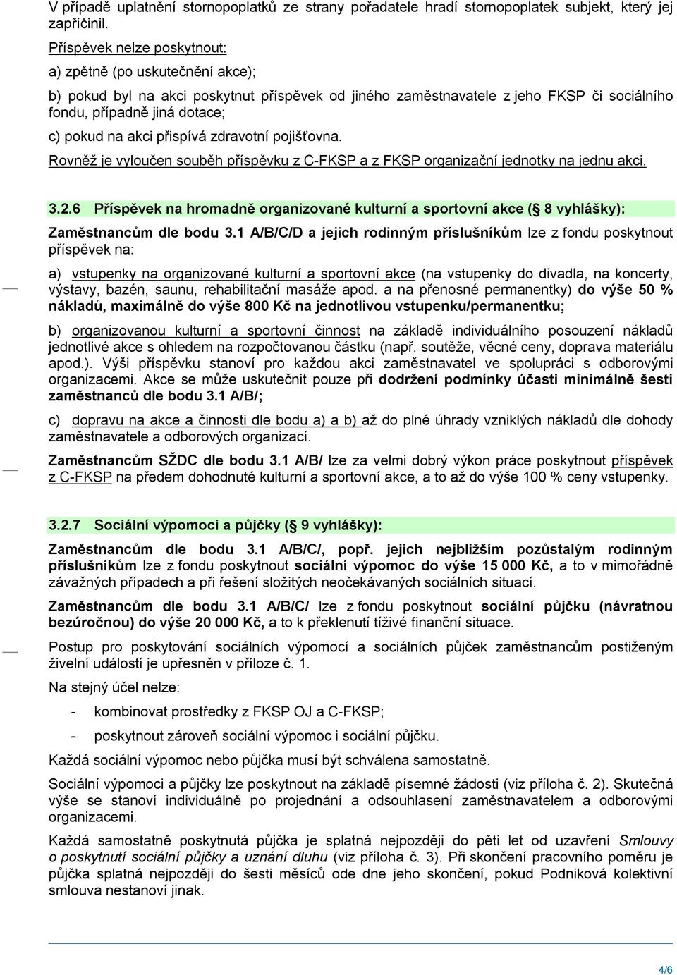 přispívá zdravotní pojišťovna. Rovněž je vyloučen souběh příspěvku z C-FKSP a z FKSP organizační jednotky na jednu akci. 3.2.