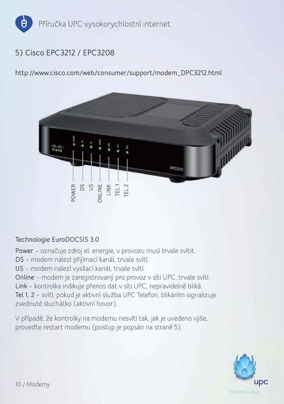 Online modem je zaregistrovaný pro provoz v síti UPC, trvale svítí. Link kontrolka indikuje přenos dat v síti UPC, nepravidelně bliká.