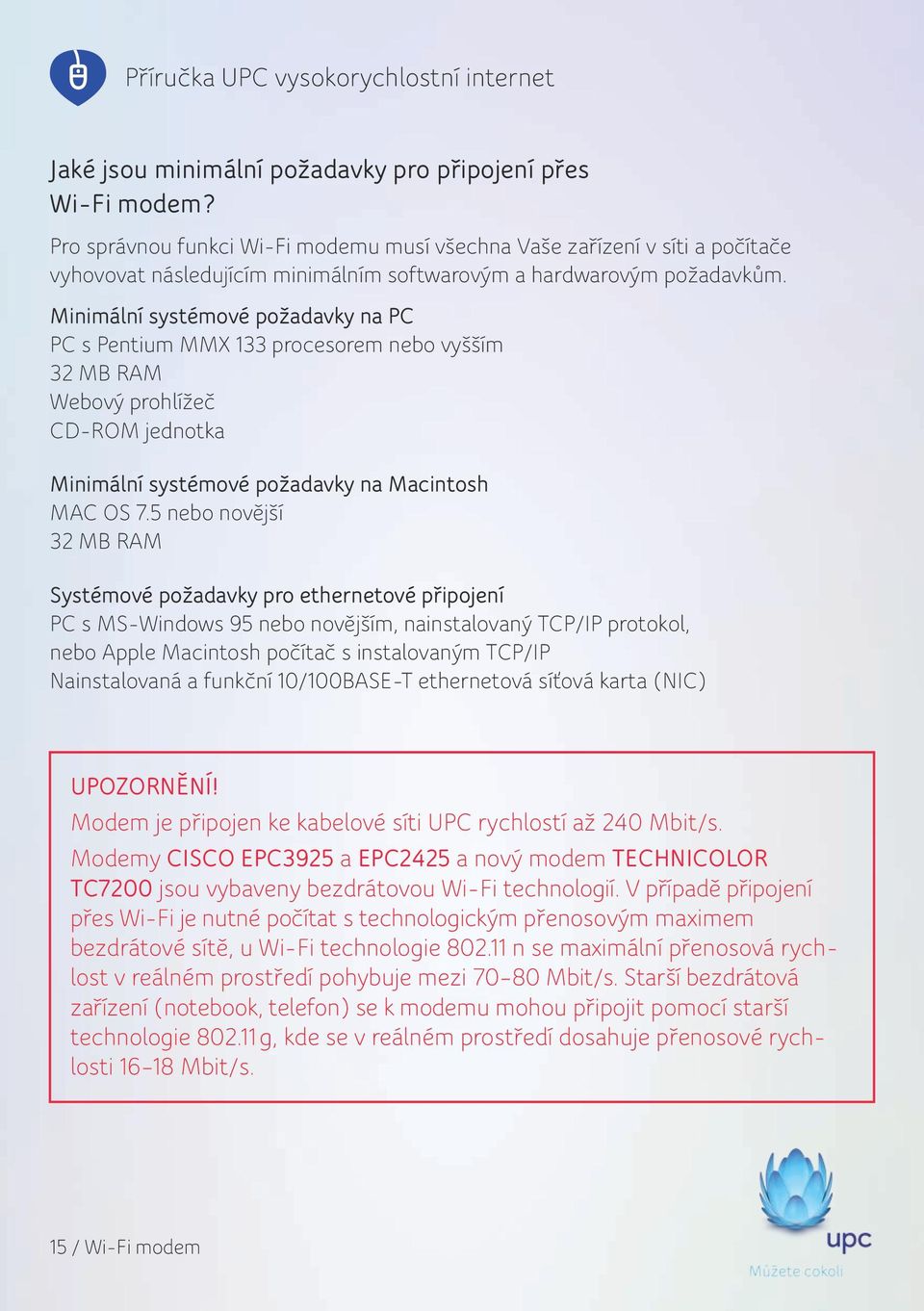 Minimální systémové požadavky na PC PC s Pentium MMX 133 procesorem nebo vyšším 32 MB RAM Webový prohlížeč CD-ROM jednotka Minimální systémové požadavky na Macintosh MAC OS 7.