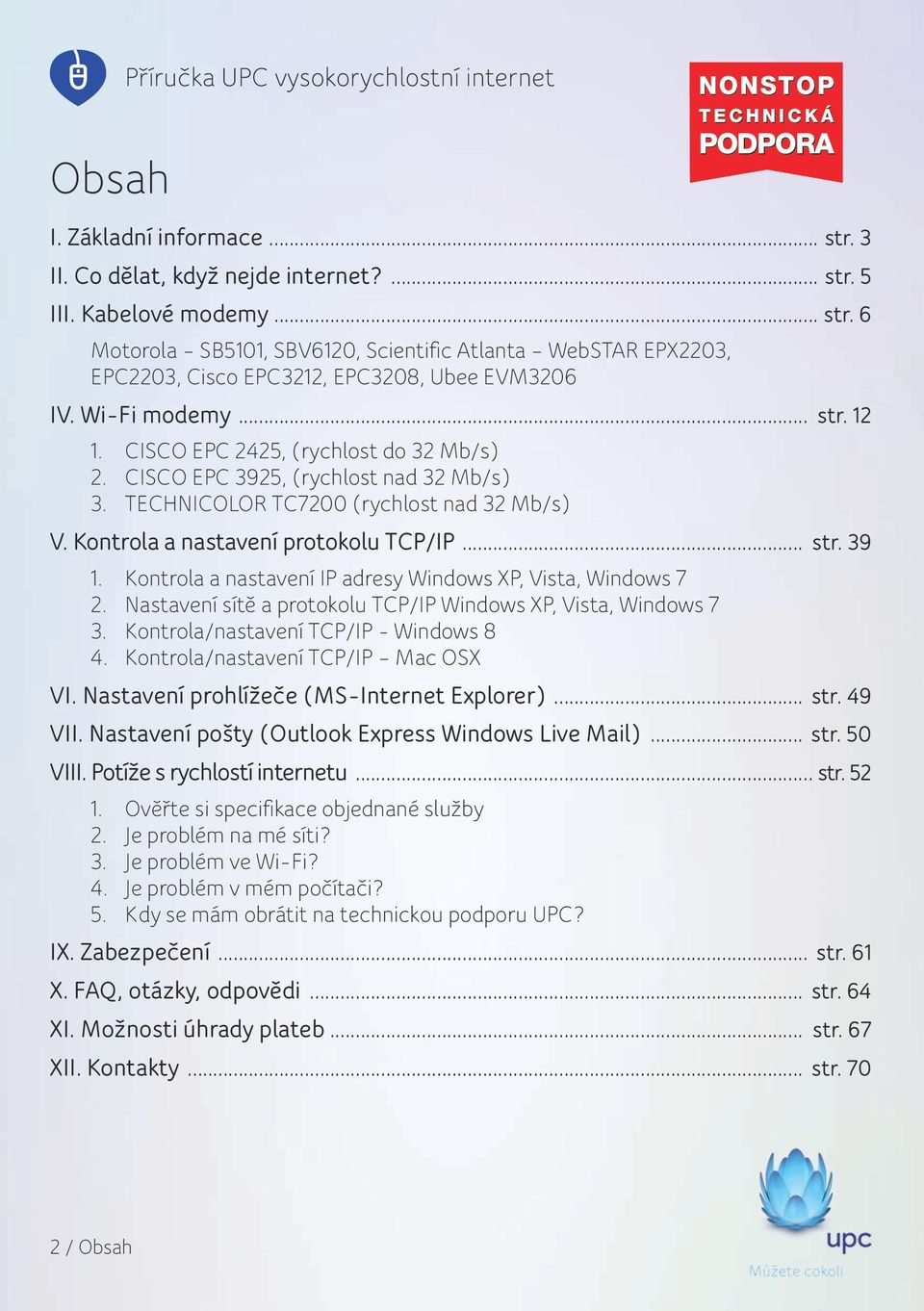 Kontrola a nastavení IP adresy Windows XP, Vista, Windows 7 2. Nastavení sítě a protokolu TCP/IP Windows XP, Vista, Windows 7 3. Kontrola/nastavení TCP/IP - Windows 8 4.