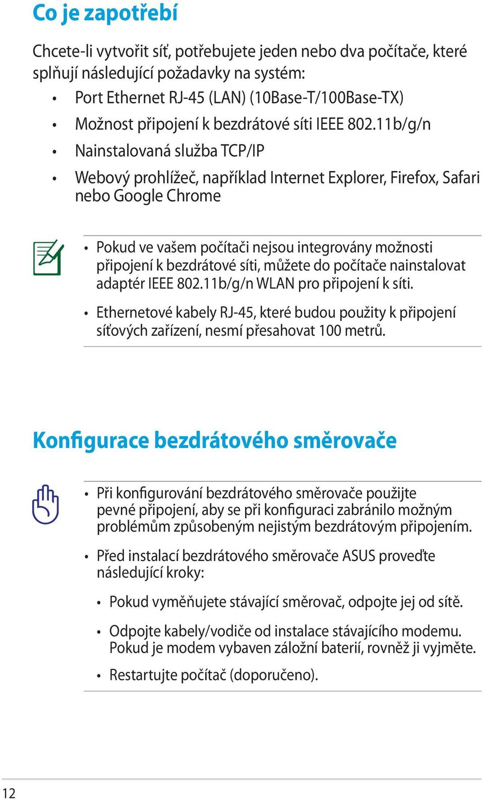 11b/g/n Nainstalovaná služba TCP/IP Webový prohlížeč, například Internet Explorer, Firefox, Safari nebo Google Chrome Pokud ve vašem počítači nejsou integrovány možnosti připojení k bezdrátové síti,