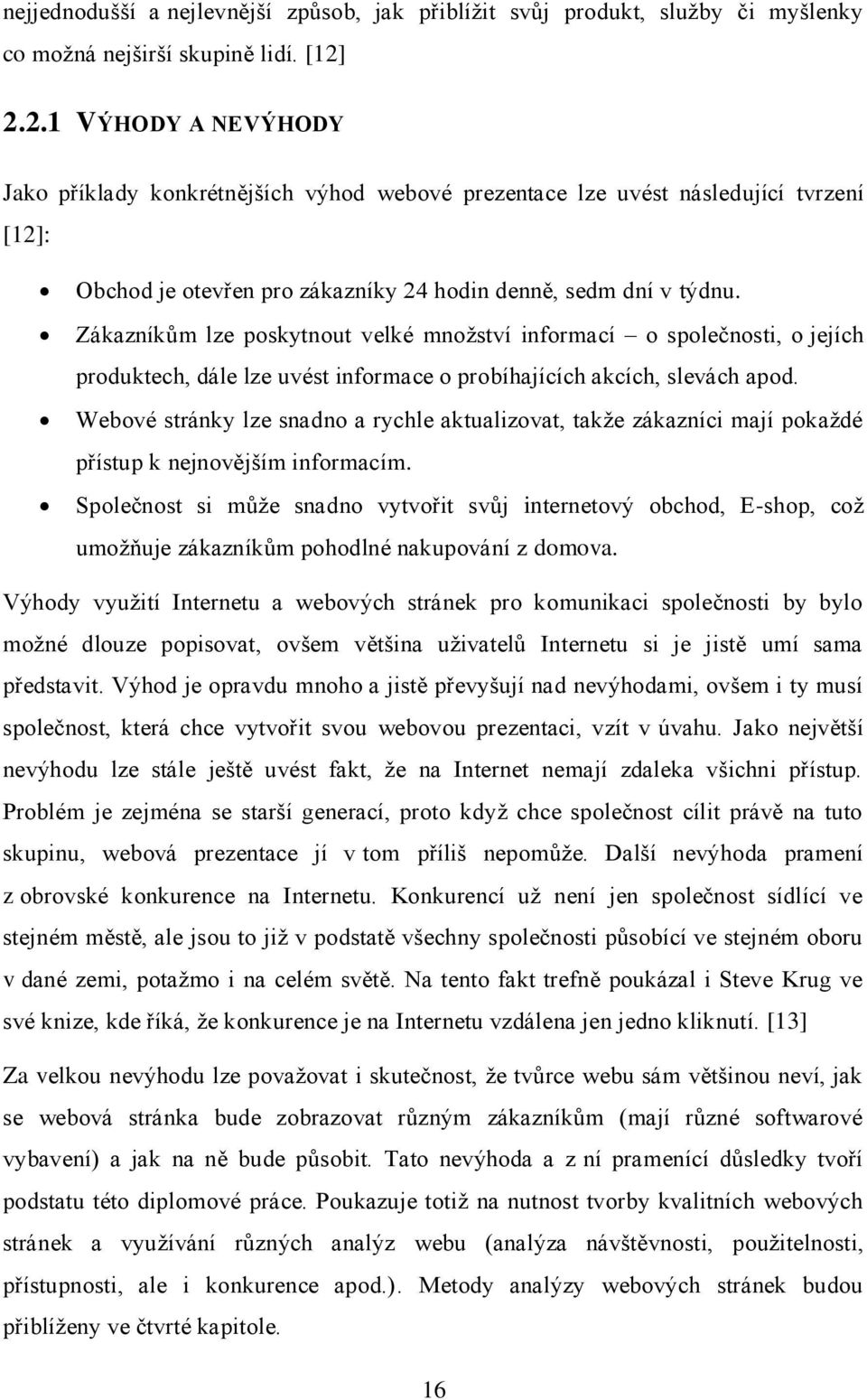 Zákazníkům lze poskytnout velké množství informací o společnosti, o jejích produktech, dále lze uvést informace o probíhajících akcích, slevách apod.